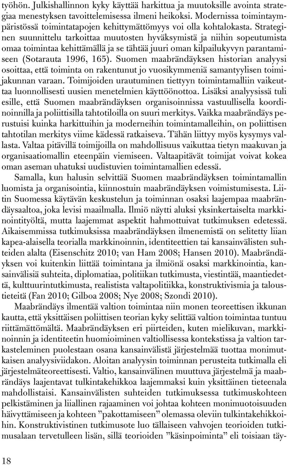 Strateginen suunnittelu tarkoittaa muutosten hyväksymistä ja niihin sopeutumista omaa toimintaa kehittämällä ja se tähtää juuri oman kilpailukyvyn parantamiseen (Sotarauta 1996, 165).