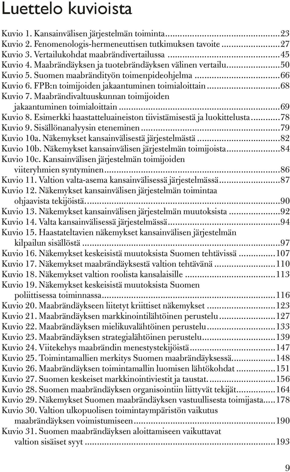 Maabrändivaltuuskunnan toimijoiden jakaantuminen toimialoittain...69 Kuvio 8. Esimerkki haastatteluaineiston tiivistämisestä ja luokittelusta...78 Kuvio 9. Sisällönanalyysin eteneminen...79 Kuvio 10a.