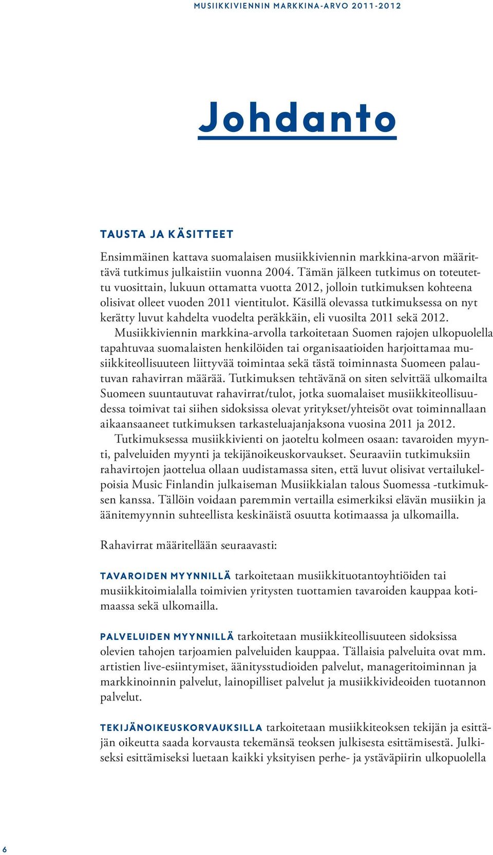 Käsillä olevassa tutkimuksessa on nyt kerätty luvut kahdelta vuodelta peräkkäin, eli vuosilta 2011 sekä 2012.