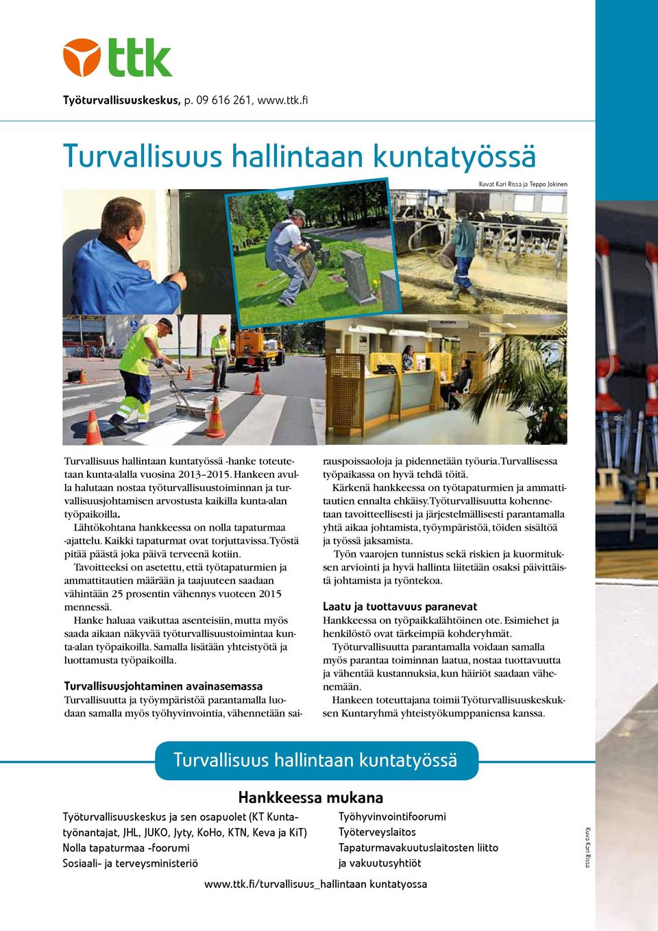 Hankeen avulla halutaan nostaa työturvallisuustoiminnan ja turvallisuusjohtamisen arvostusta kaikilla kunta-alan työpaikoilla. Lähtökohtana hankkeessa on nolla tapaturmaa -ajattelu.