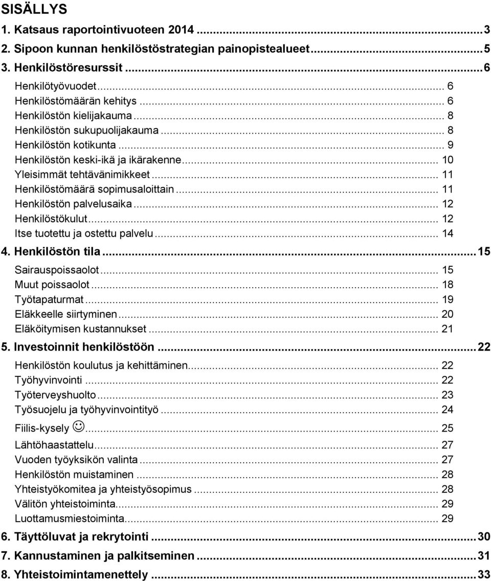 .. 11 Henkilöstömäärä sopimusaloittain... 11 Henkilöstön palvelusaika... 12 Henkilöstökulut... 12 Itse tuotettu ja ostettu palvelu... 14 4. Henkilöstön tila... 15 Sairauspoissaolot.