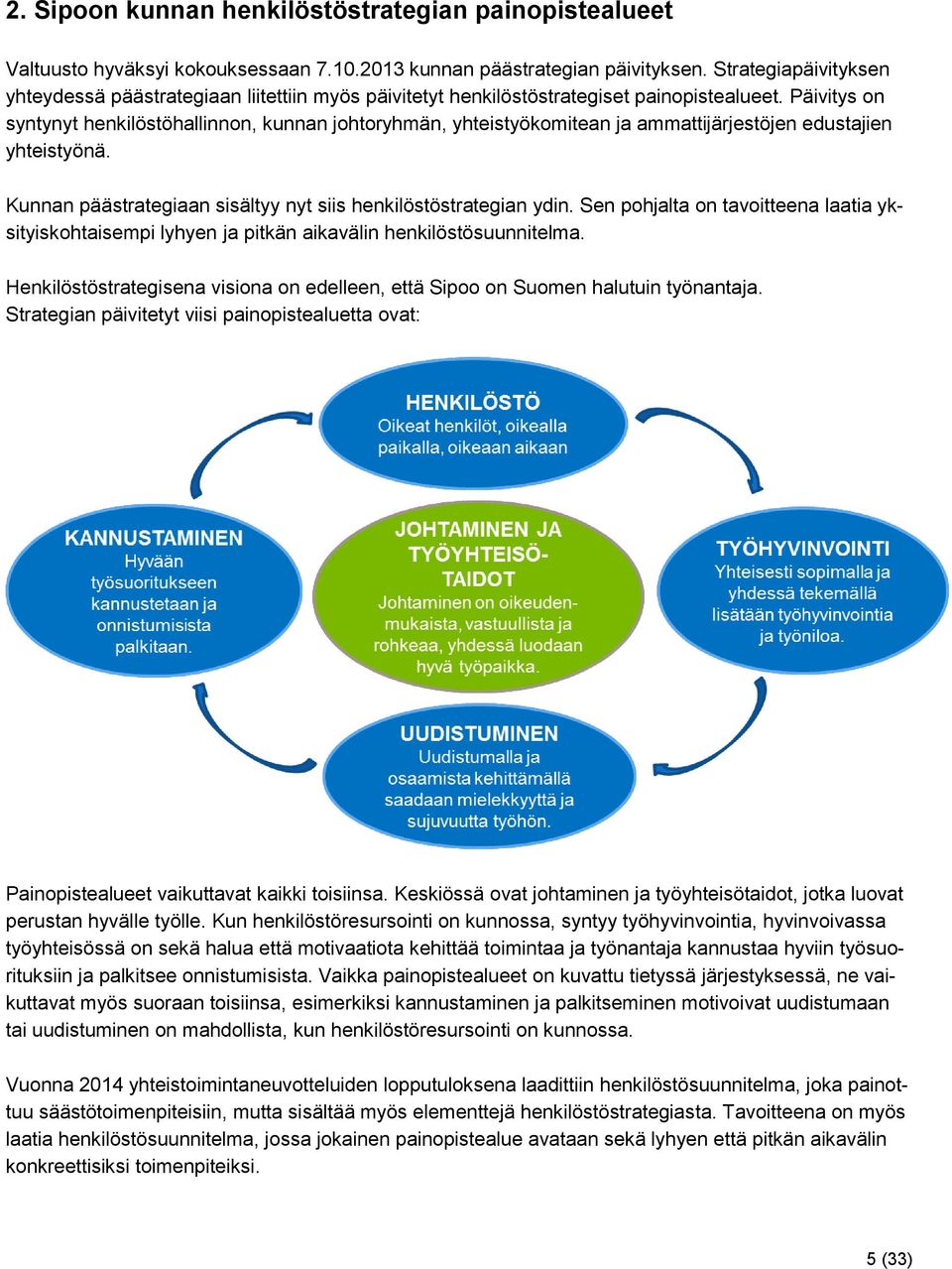 Päivitys on syntynyt henkilöstöhallinnon, kunnan johtoryhmän, yhteistyökomitean ja ammattijärjestöjen edustajien yhteistyönä. Kunnan päästrategiaan sisältyy nyt siis henkilöstöstrategian ydin.