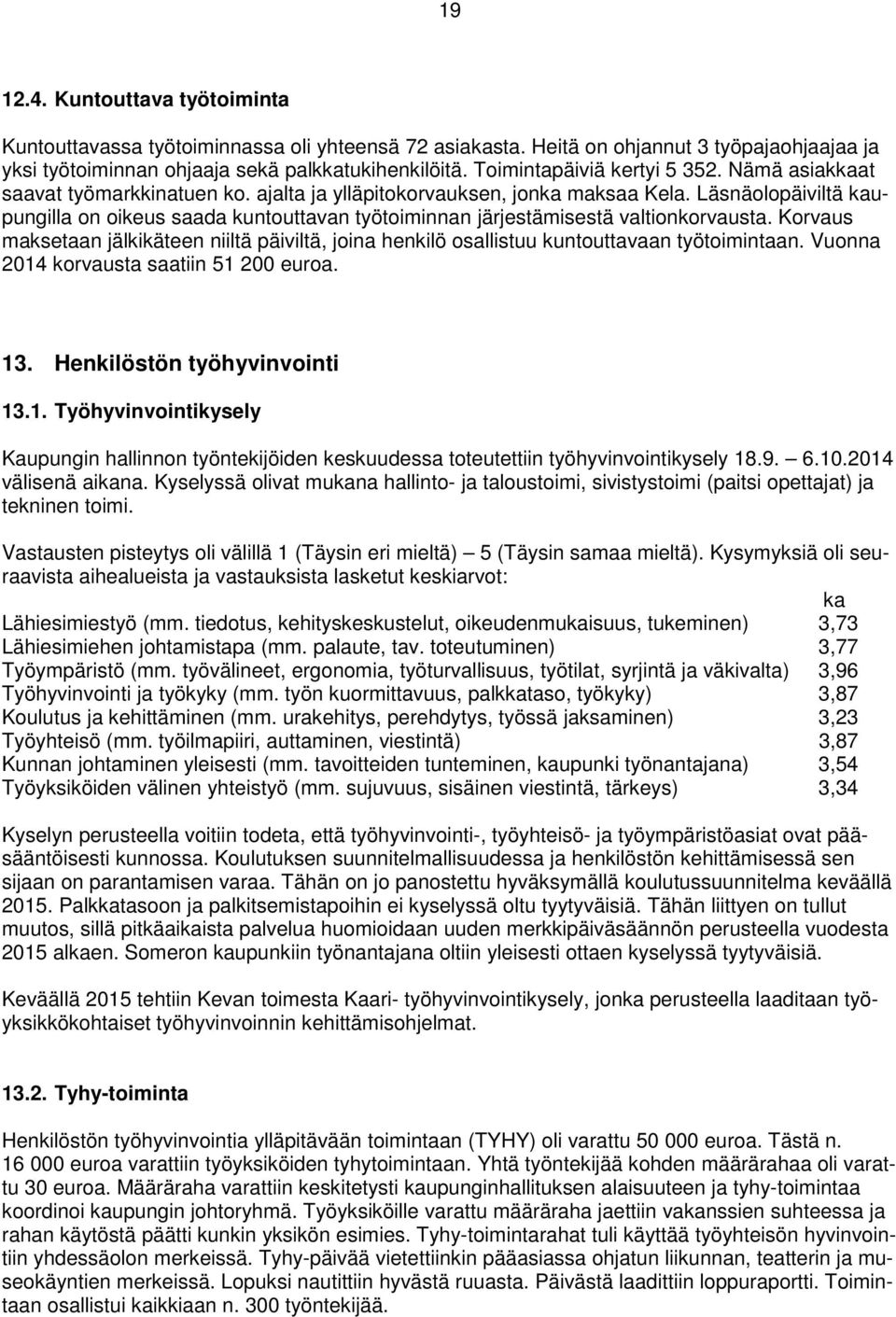 Korvaus maksetaan jälkikäteen niiltä päiviltä, joina henkilö osallistuu kuntouttavaan työtoimintaan. Vuonna 4 korvausta saatiin euroa.. Henkilöstön työhyvinvointi.