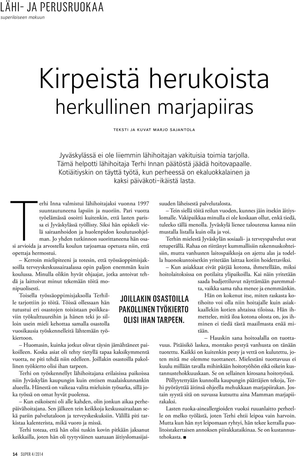 Terhi Inna valmistui lähihoitajaksi vuonna 1997 suuntautuneena lapsiin ja nuoriin. Pari vuotta työelämässä osoitti kuitenkin, että lasten parissa ei Jyväskylässä työllisty.