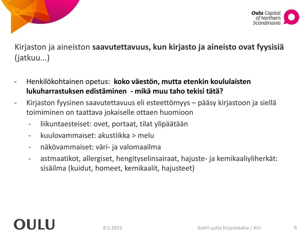 - Kirjaston fyysinen saavutettavuus eli esteettömyys pääsy kirjastoon ja siellä toimiminen on taattava jokaiselle ottaen huomioon - liikuntaesteiset: ovet,