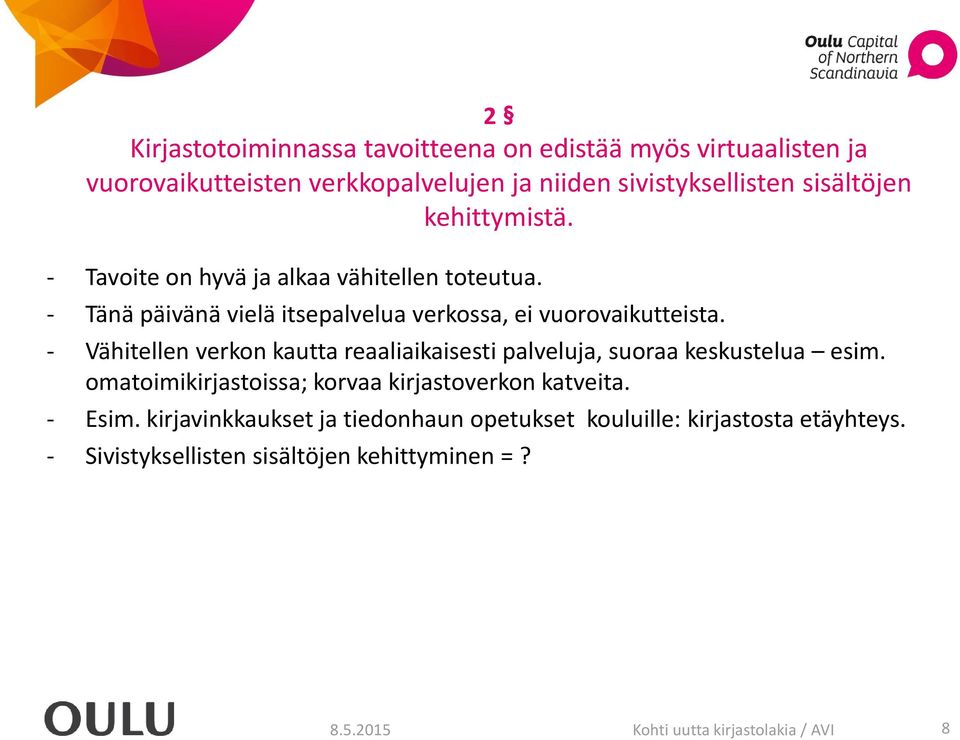 - Vähitellen verkon kautta reaaliaikaisesti palveluja, suoraa keskustelua esim. omatoimikirjastoissa; korvaa kirjastoverkon katveita. - Esim.