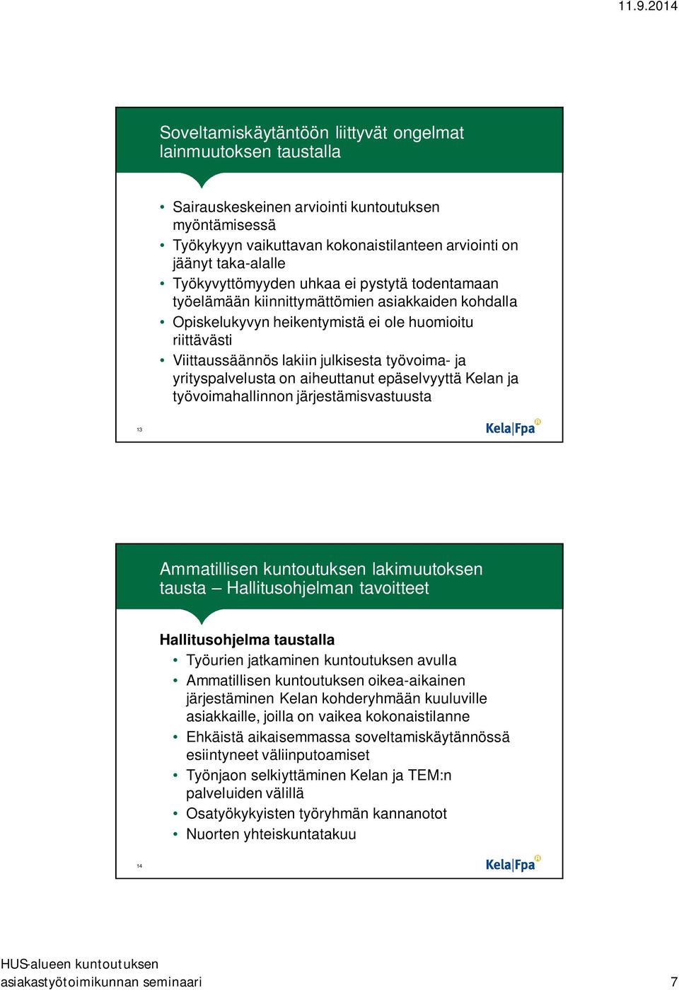 ja yrityspalvelusta on aiheuttanut epäselvyyttä Kelan ja työvoimahallinnon järjestämisvastuusta 13 Ammatillisen kuntoutuksen lakimuutoksen tausta Hallitusohjelman tavoitteet Hallitusohjelma taustalla