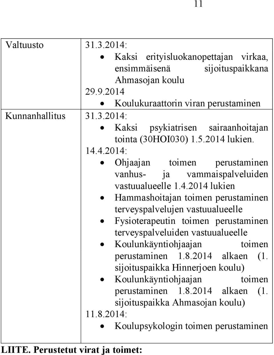 Perustetut virat ja toimet: Koulunkäyntiohjaajan toimen perustaminen 1.8.2014 alkaen (1. sijoituspaikka Hinnerjoen koulu) Koulunkäyntiohjaajan toimen perustaminen 1.8.2014 alkaen (1. sijoituspaikka Ahmasojan koulu) 11.