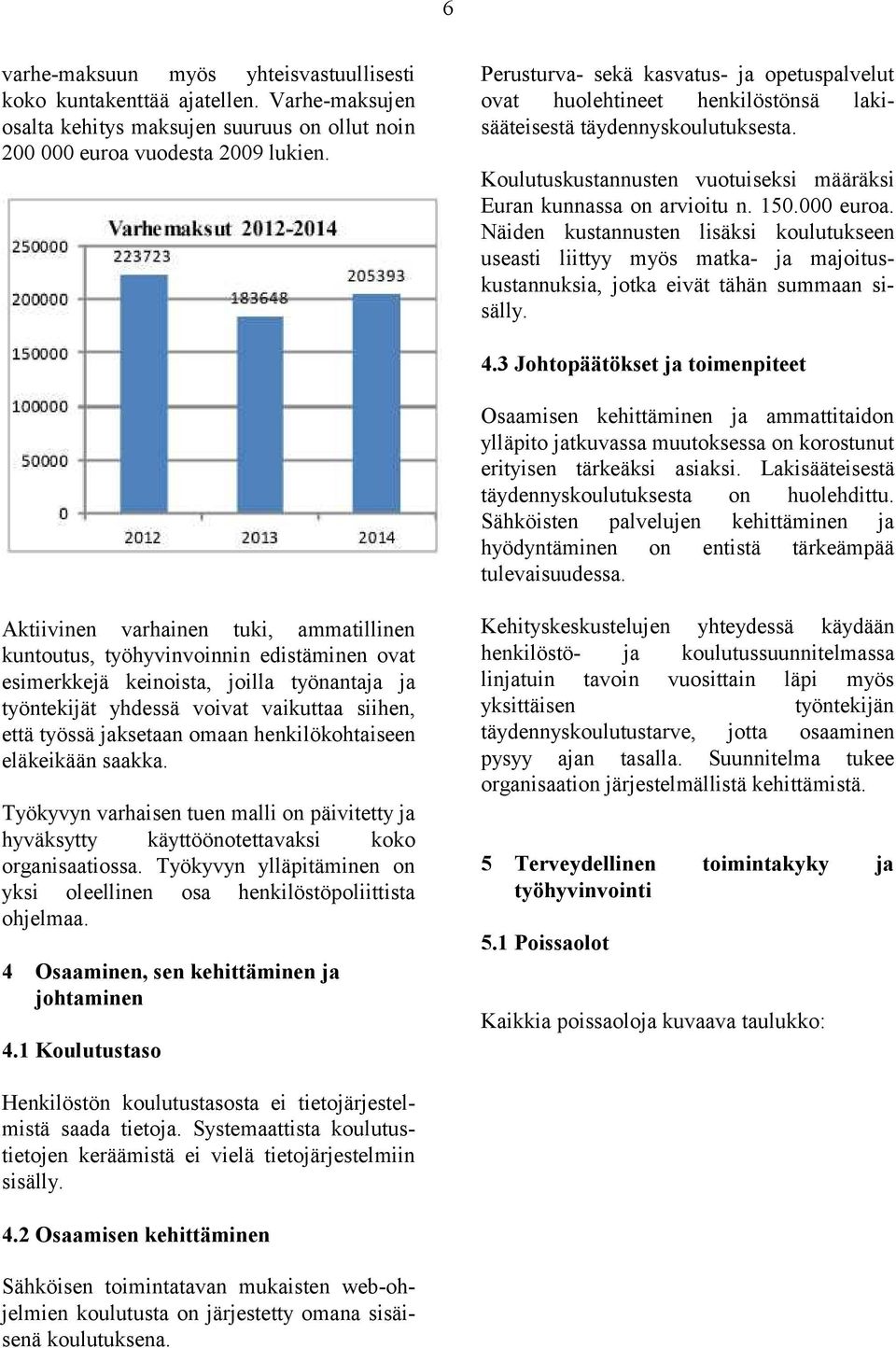 000 euroa. Näiden kustan nusten lisäksi koulutuk seen useasti liittyy myös matka- ja majoituskustannuksia, jotka eivät tähän summaan sisälly. 4.