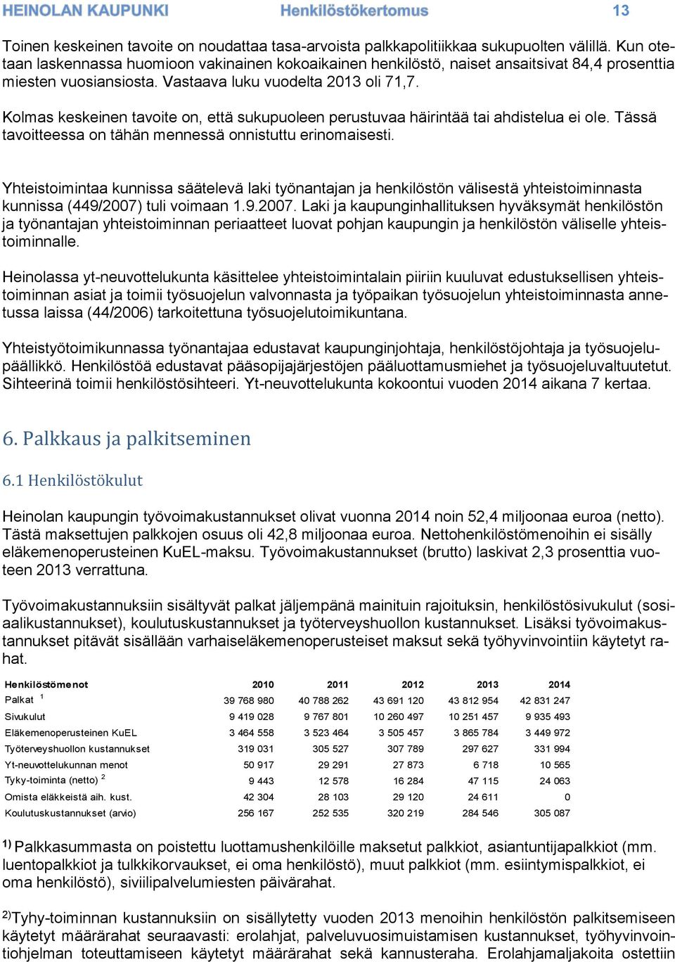 Kolmas keskeinen tavoite on, että sukupuoleen perustuvaa häirintää tai ahdistelua ei ole. Tässä tavoitteessa on tähän mennessä onnistuttu erinomaisesti.