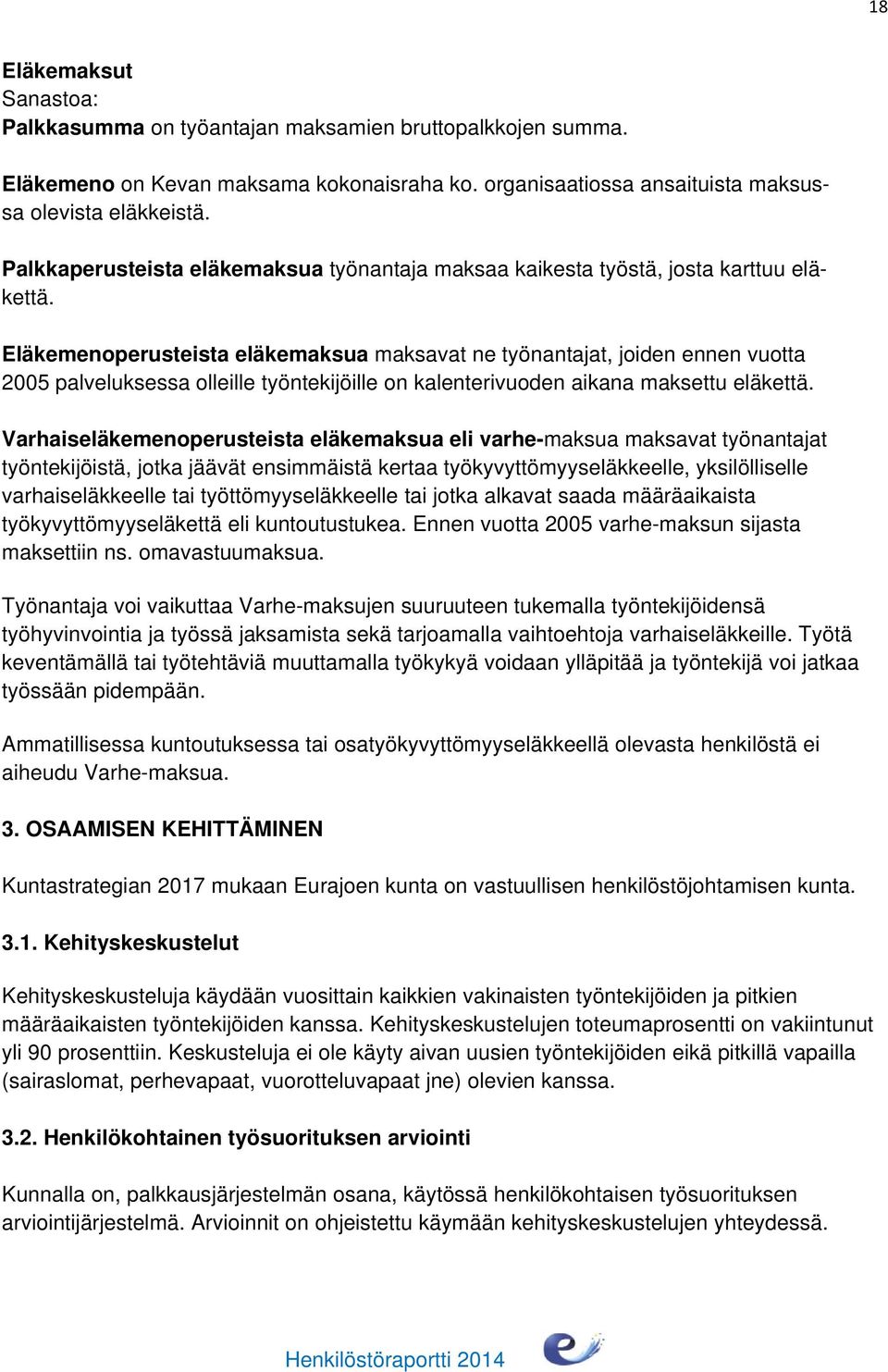 Eläkemenoperusteista eläkemaksua maksavat ne työnantajat, joiden ennen vuotta 2005 palveluksessa olleille työntekijöille on kalenterivuoden aikana maksettu eläkettä.