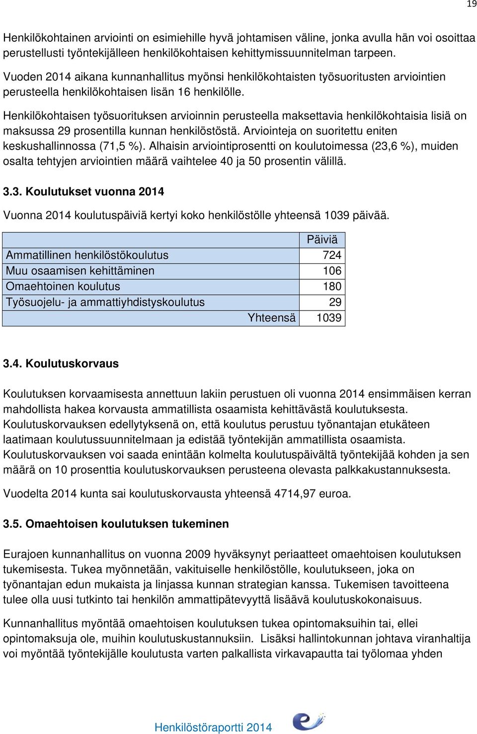 Henkilökohtaisen työsuorituksen arvioinnin perusteella maksettavia henkilökohtaisia lisiä on maksussa 29 prosentilla kunnan henkilöstöstä. Arviointeja on suoritettu eniten keskushallinnossa (71,5 %).