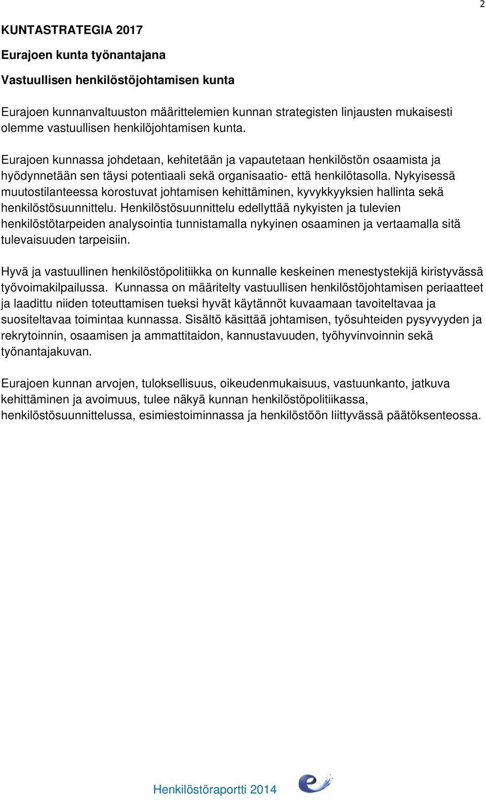 Nykyisessä muutostilanteessa korostuvat johtamisen kehittäminen, kyvykkyyksien hallinta sekä henkilöstösuunnittelu.