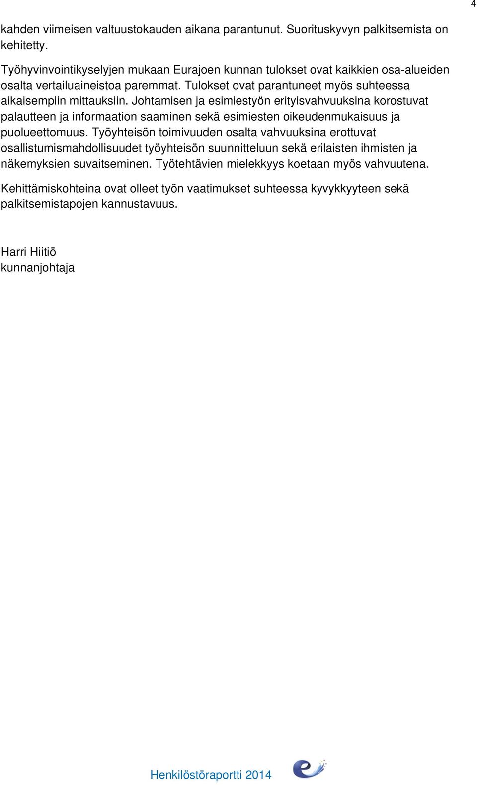 Johtamisen ja esimiestyön erityisvahvuuksina korostuvat palautteen ja informaation saaminen sekä esimiesten oikeudenmukaisuus ja puolueettomuus.