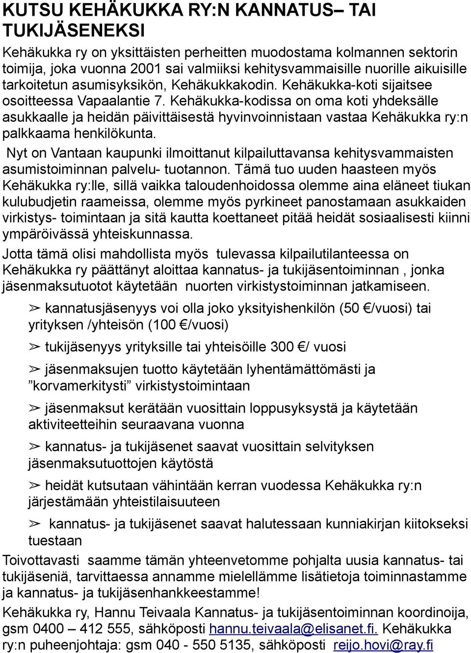 Kehäkukka-kodissa on oma koti yhdeksälle asukkaalle ja heidän päivittäisestä hyvinvoinnistaan vastaa Kehäkukka ry:n palkkaama henkilökunta.