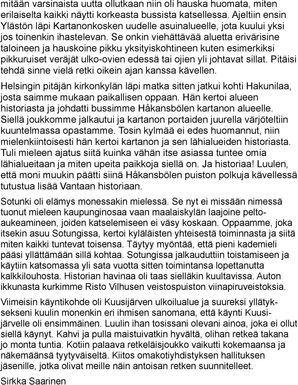 Se onkin viehättävää aluetta erivärisine taloineen ja hauskoine pikku yksityiskohtineen kuten esimerkiksi pikkuruiset veräjät ulko-ovien edessä tai ojien yli johtavat sillat.