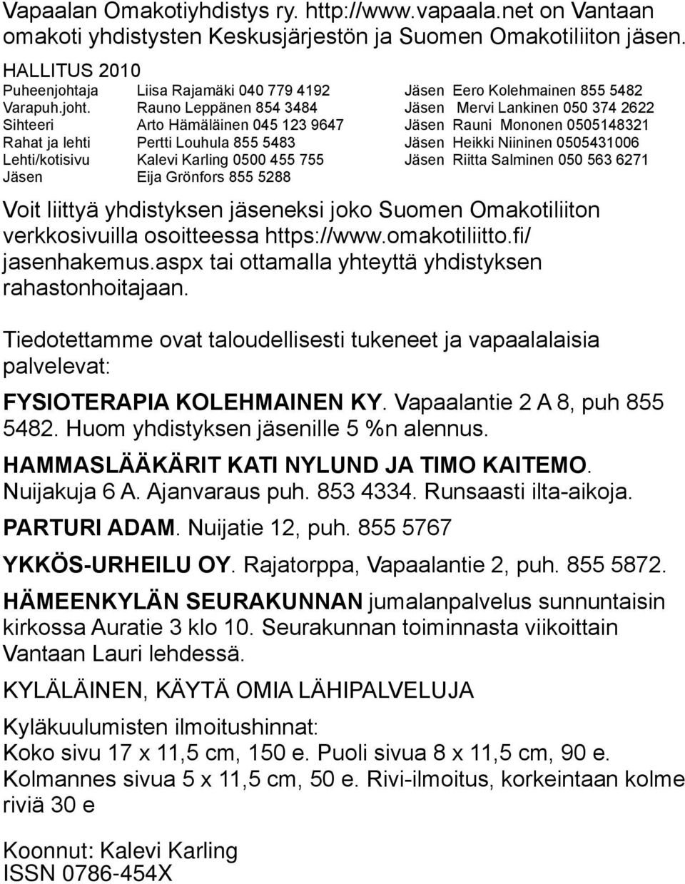 Sihteeri Rahat ja lehti Lehti/kotisivu Liisa Rajamäki 040 779 4192 Rauno Leppänen 854 3484 Arto Hämäläinen 045 123 9647 Pertti Louhula 855 5483 Kalevi Karling 0500 455 755 Eija Grönfors 855 5288 Eero