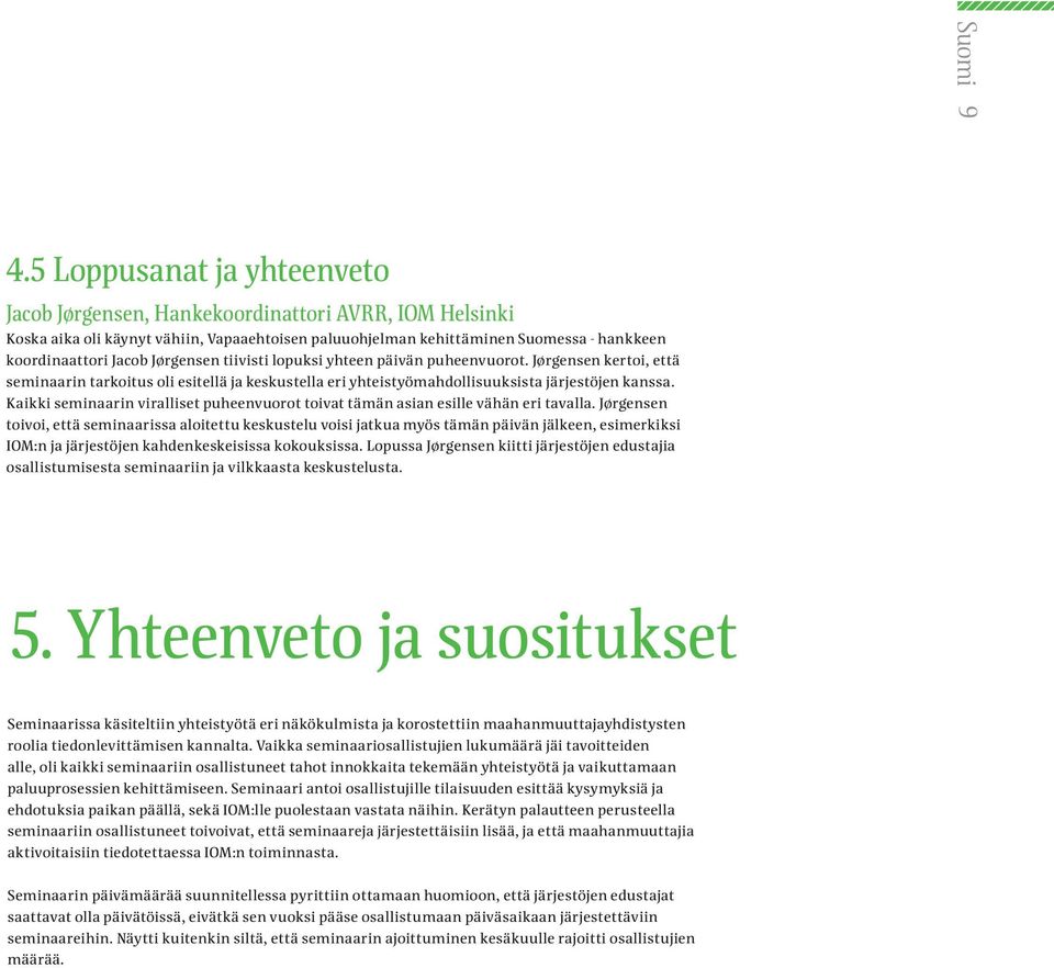 Jørgensen tiivisti lopuksi yhteen päivän puheenvuorot. Jørgensen kertoi, että seminaarin tarkoitus oli esitellä ja keskustella eri yhteistyömahdollisuuksista järjestöjen kanssa.