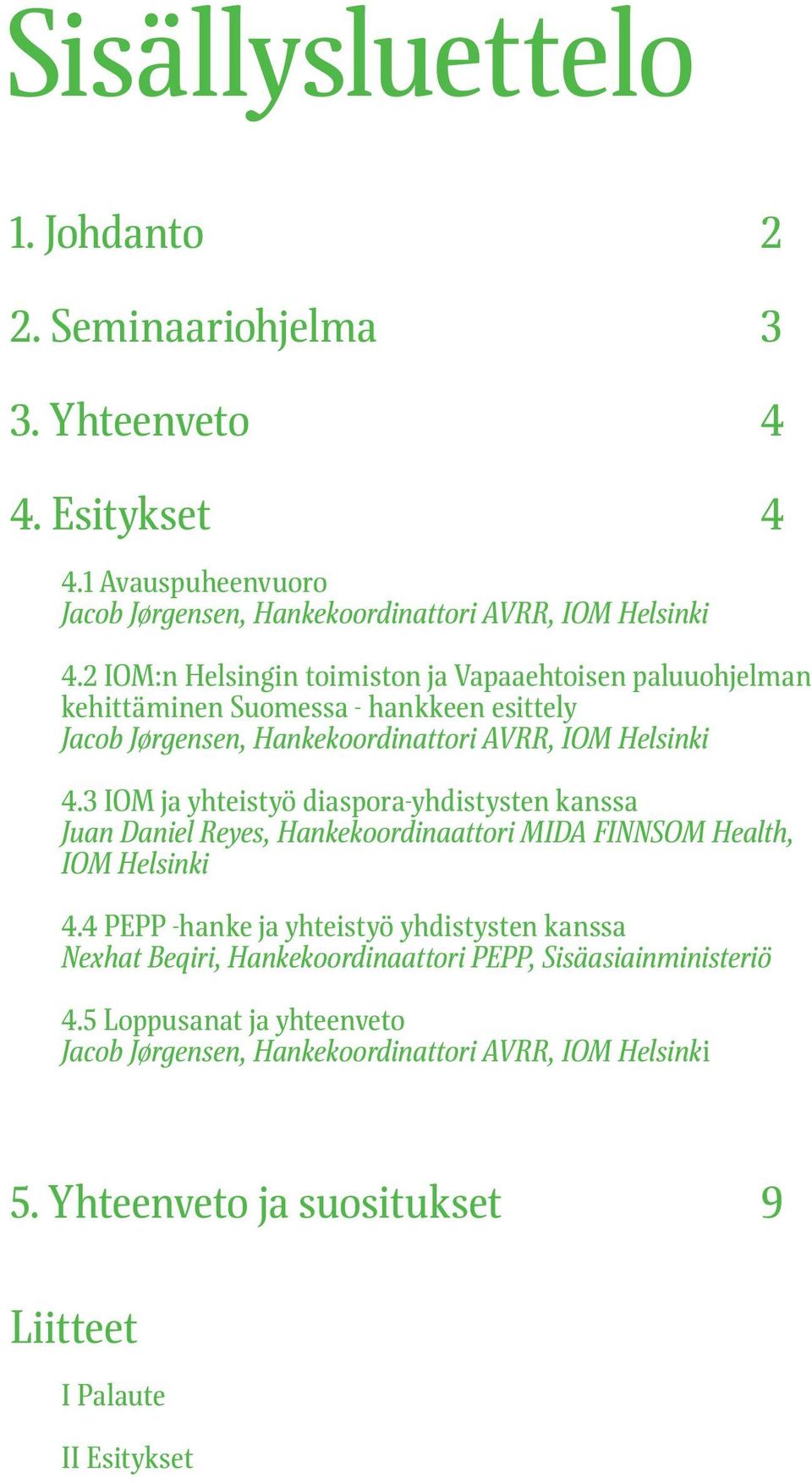 3 IOM ja yhteistyö diaspora-yhdistysten kanssa Juan Daniel Reyes, Hankekoordinaattori MIDA FINNSOM Health, IOM Helsinki 4.