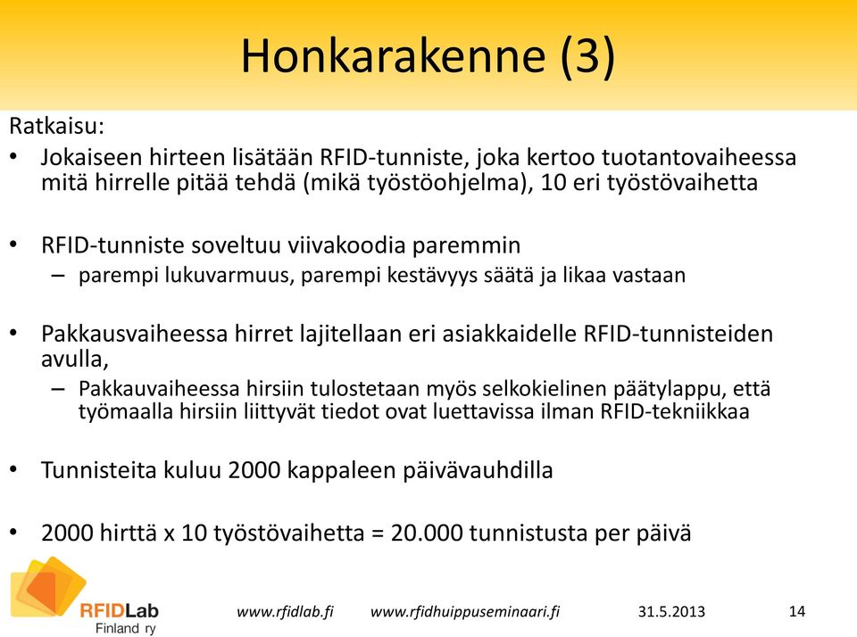 lajitellaan eri asiakkaidelle RFID-tunnisteiden avulla, Pakkauvaiheessa hirsiin tulostetaan myös selkokielinen päätylappu, että työmaalla hirsiin