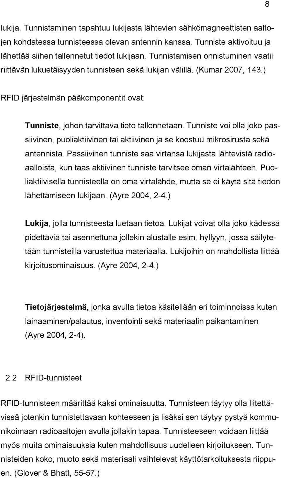 Tunniste voi olla joko passiivinen, puoliaktiivinen tai aktiivinen ja se koostuu mikrosirusta sekä antennista.