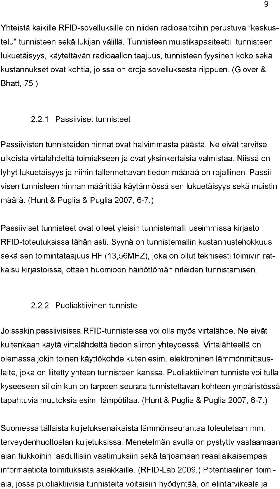 (Glover & Bhatt, 75.) 2.2.1 Passiiviset tunnisteet Passiivisten tunnisteiden hinnat ovat halvimmasta päästä. Ne eivät tarvitse ulkoista virtalähdettä toimiakseen ja ovat yksinkertaisia valmistaa.