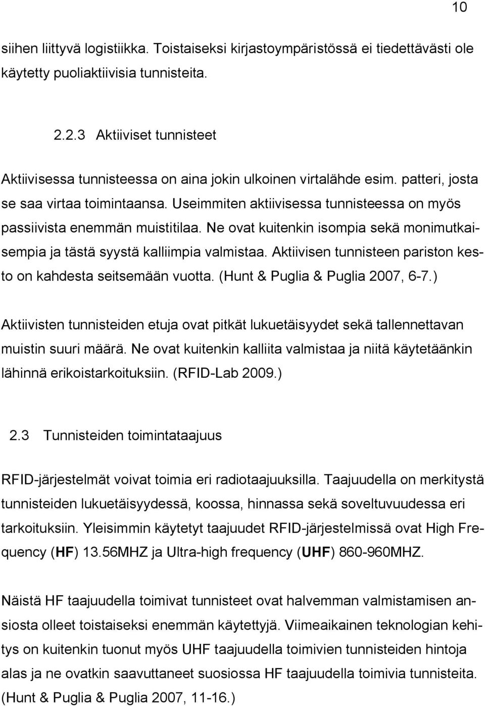 Useimmiten aktiivisessa tunnisteessa on myös passiivista enemmän muistitilaa. Ne ovat kuitenkin isompia sekä monimutkaisempia ja tästä syystä kalliimpia valmistaa.