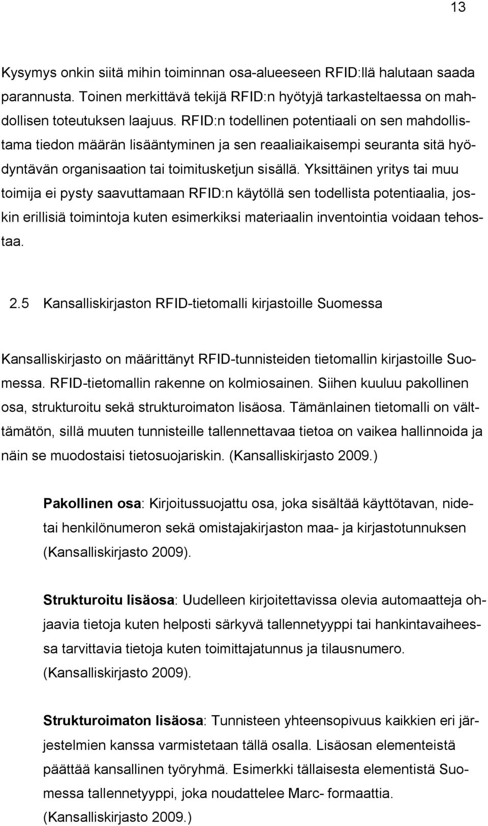 Yksittäinen yritys tai muu toimija ei pysty saavuttamaan RFID:n käytöllä sen todellista potentiaalia, joskin erillisiä toimintoja kuten esimerkiksi materiaalin inventointia voidaan tehostaa. 2.