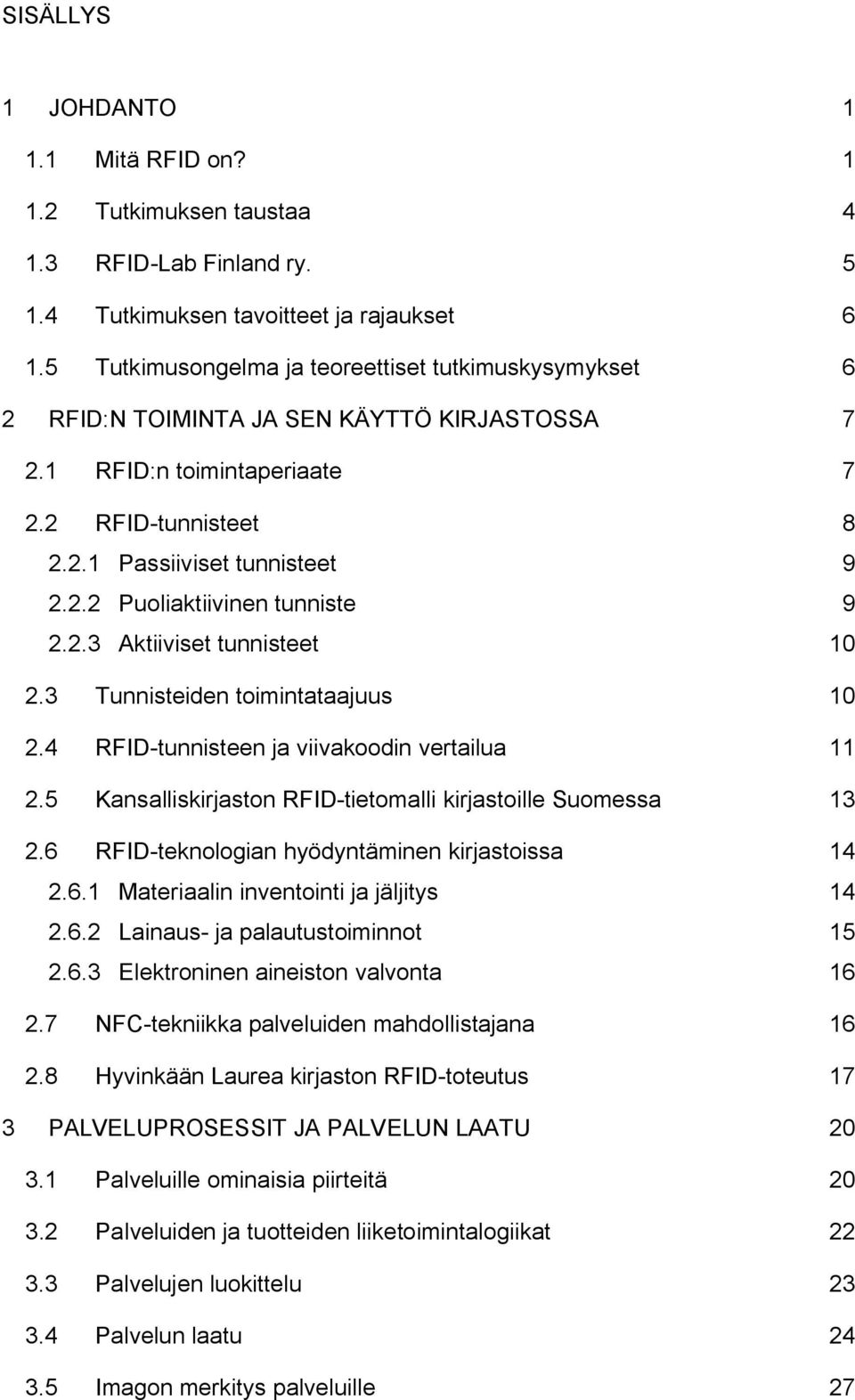 2.3 Aktiiviset tunnisteet 10 2.3 Tunnisteiden toimintataajuus 10 2.4 RFID-tunnisteen ja viivakoodin vertailua 11 2.5 Kansalliskirjaston RFID-tietomalli kirjastoille Suomessa 13 2.