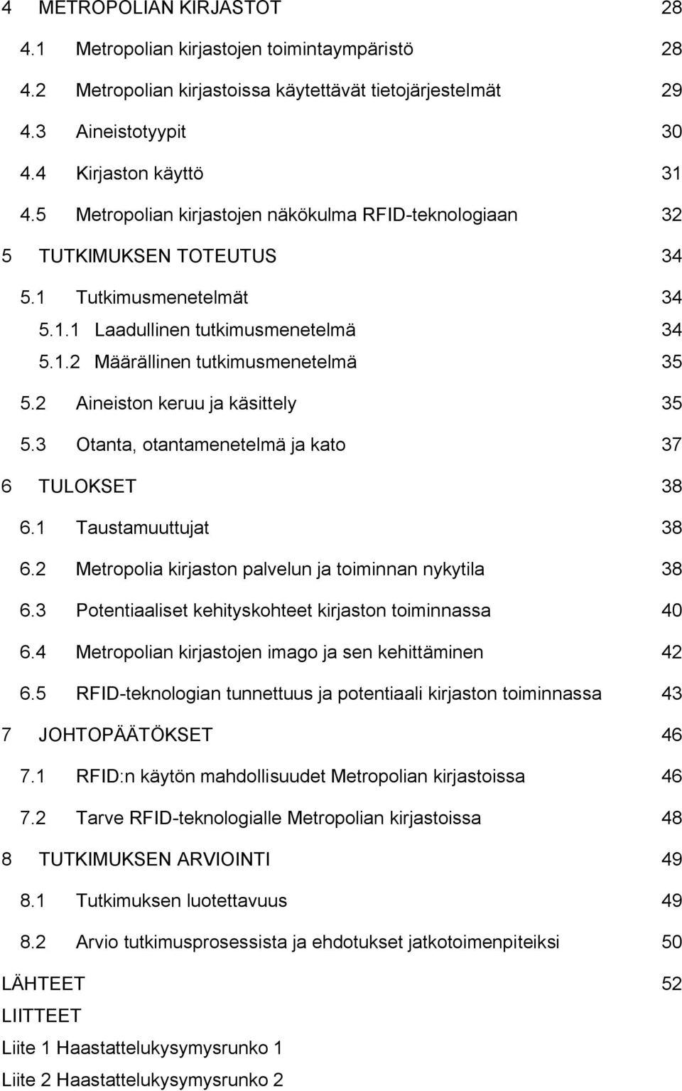 2 Aineiston keruu ja käsittely 35 5.3 Otanta, otantamenetelmä ja kato 37 6 TULOKSET 38 6.1 Taustamuuttujat 38 6.2 Metropolia kirjaston palvelun ja toiminnan nykytila 38 6.