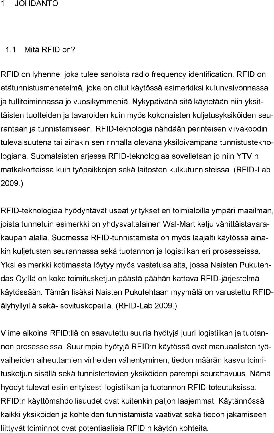 Nykypäivänä sitä käytetään niin yksittäisten tuotteiden ja tavaroiden kuin myös kokonaisten kuljetusyksiköiden seurantaan ja tunnistamiseen.