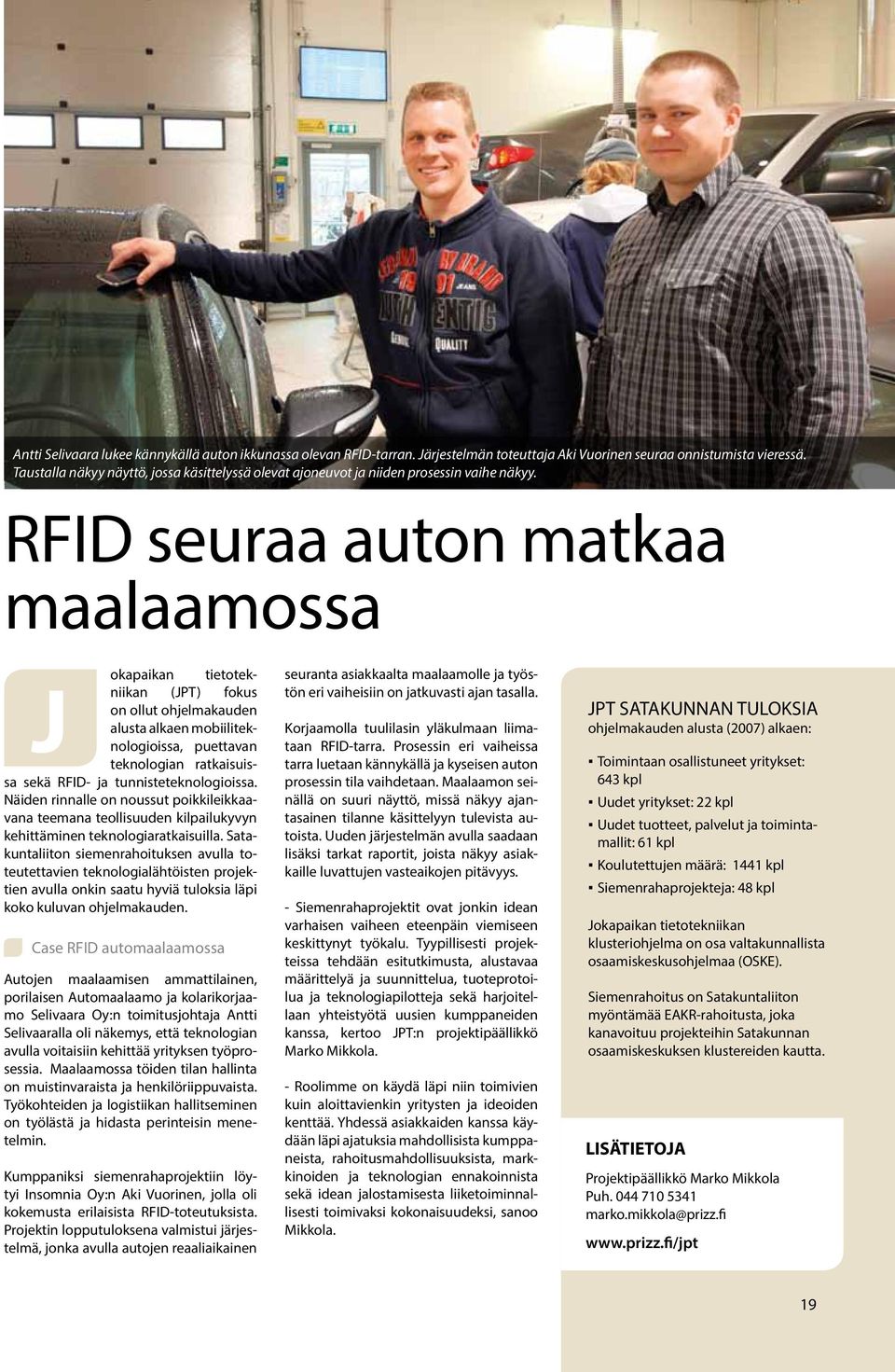 . RFID seuraa auton matkaa maalaamossa okapaikan tietotek- j niikan (JPT) fokus on ollut ohjelmakauden alusta alkaen mobiiliteknologioissa, puettavan teknologian ratkaisuissa sekä RFID- ja