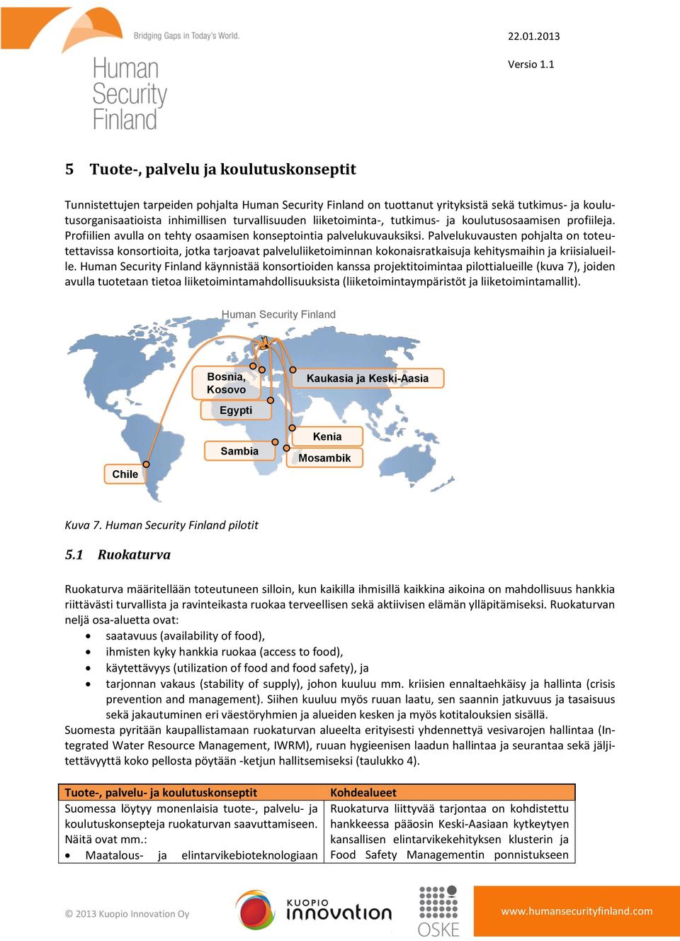 Palvelukuvausten pohjalta on toteutettavissa konsortioita, jotka tarjoavat palveluliiketoiminnan kokonaisratkaisuja kehitysmaihin ja kriisialueille.