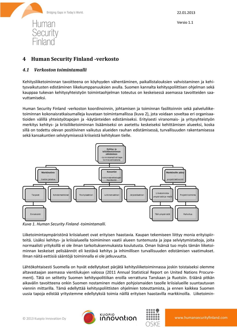 Suomen kannalta kehityspoliittisen ohjelman sekä kauppaa tukevan kehitysyhteistyön toimintaohjelman toteutus on keskeisessä asemassa tavoitteiden saavuttamiseksi.