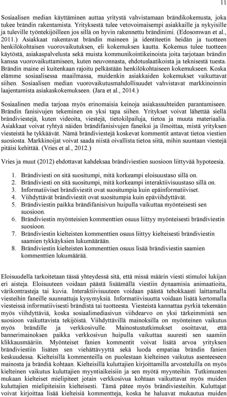 ) Asiakkaat rakentavat brändin maineen ja identiteetin heidän ja tuotteen henkilökohtaisen vuorovaikutuksen, eli kokemuksen kautta.