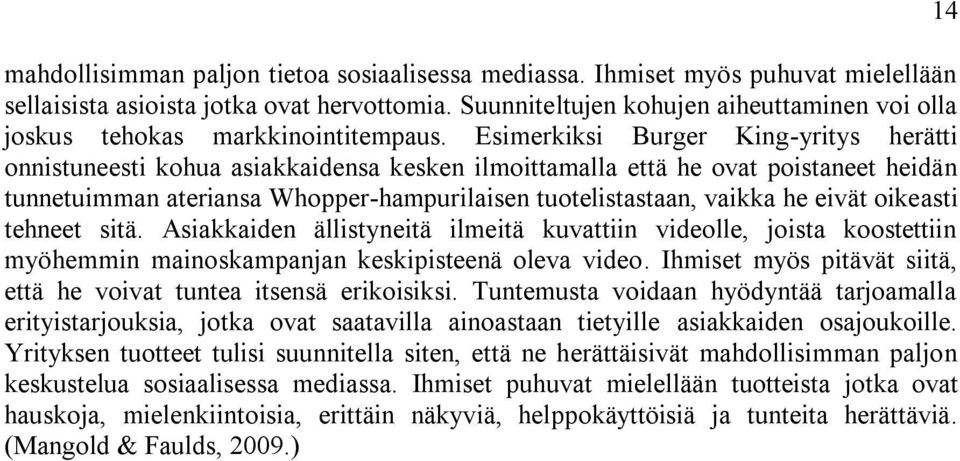 Esimerkiksi Burger King-yritys herätti onnistuneesti kohua asiakkaidensa kesken ilmoittamalla että he ovat poistaneet heidän tunnetuimman ateriansa Whopper-hampurilaisen tuotelistastaan, vaikka he