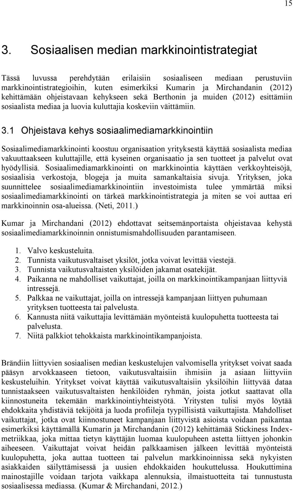 1 Ohjeistava kehys sosiaalimediamarkkinointiin Sosiaalimediamarkkinointi koostuu organisaation yrityksestä käyttää sosiaalista mediaa vakuuttaakseen kuluttajille, että kyseinen organisaatio ja sen