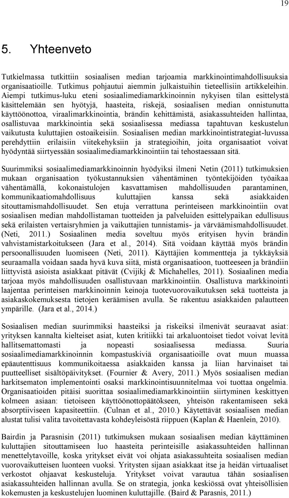 brändin kehittämistä, asiakassuhteiden hallintaa, osallistuvaa markkinointia sekä sosiaalisessa mediassa tapahtuvan keskustelun vaikutusta kuluttajien ostoaikeisiin.