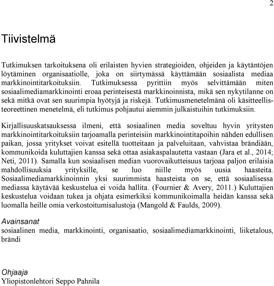 Tutkimuksessa pyrittiin myös selvittämään miten sosiaalimediamarkkinointi eroaa perinteisestä markkinoinnista, mikä sen nykytilanne on sekä mitkä ovat sen suurimpia hyötyjä ja riskejä.