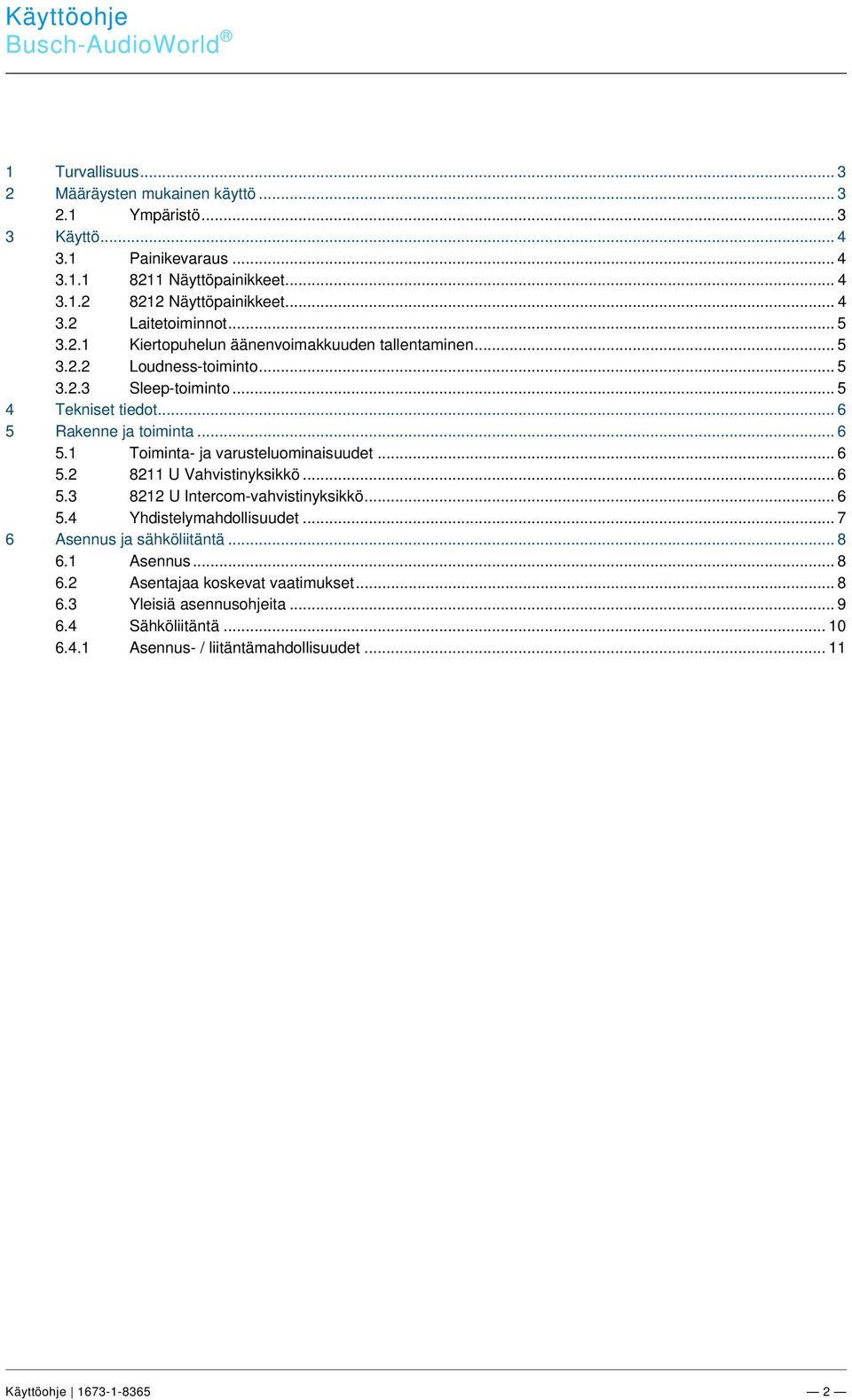 .. 4 3.1.2 8212 Näyttöpainikkeet... 4 3.2 Laitetoiminnot... 5 3.2.1 Kiertopuhelun äänenvoimakkuuden tallentaminen... 5 3.2.2 Loudness-toiminto... 5 3.2.3 Sleep-toiminto... 5 4 Tekniset tiedot.