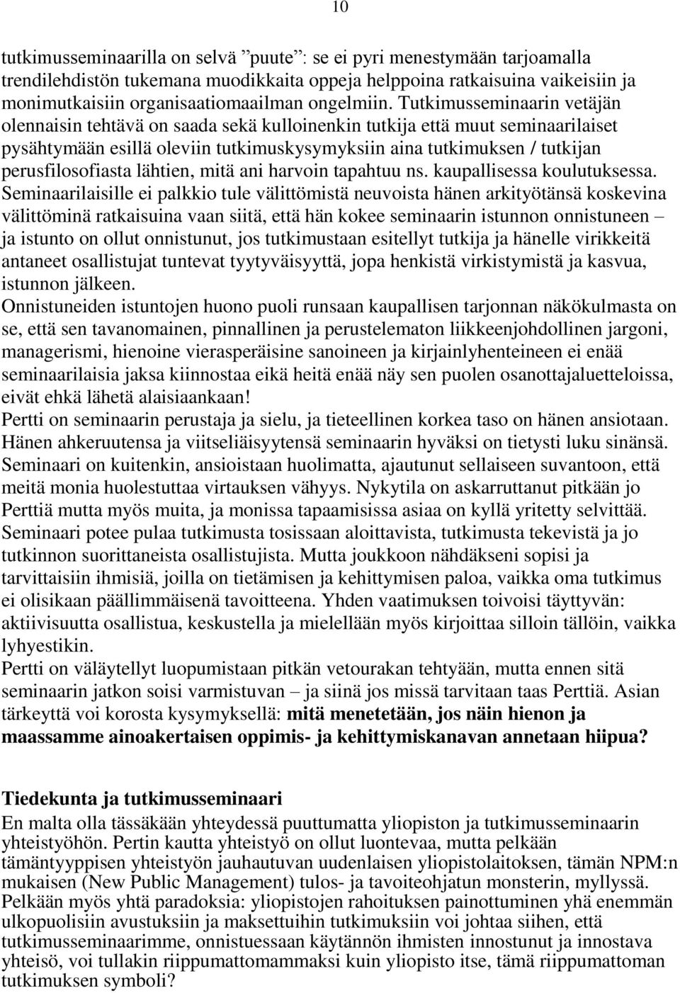 Tutkimusseminaarin vetäjän olennaisin tehtävä on saada sekä kulloinenkin tutkija että muut seminaarilaiset pysähtymään esillä oleviin tutkimuskysymyksiin aina tutkimuksen / tutkijan perusfilosofiasta