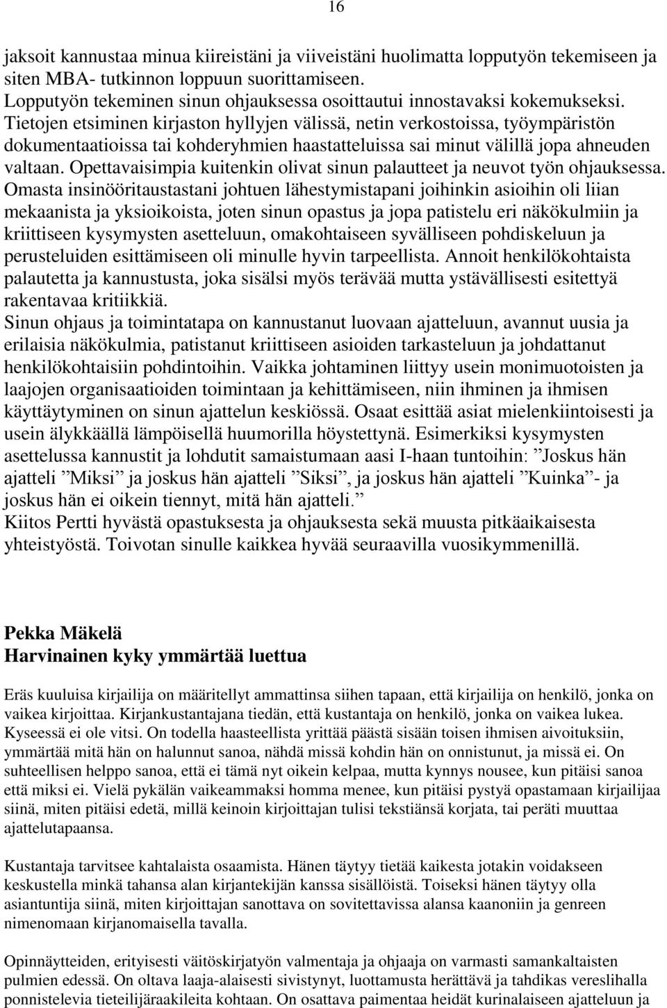 Tietojen etsiminen kirjaston hyllyjen välissä, netin verkostoissa, työympäristön dokumentaatioissa tai kohderyhmien haastatteluissa sai minut välillä jopa ahneuden valtaan.