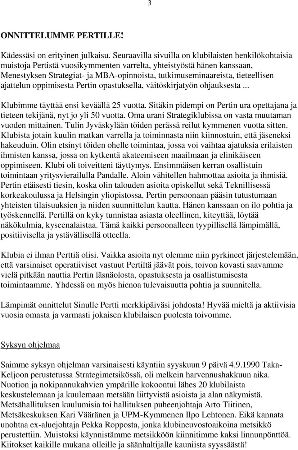 tieteellisen ajattelun oppimisesta Pertin opastuksella, väitöskirjatyön ohjauksesta... Klubimme täyttää ensi keväällä 25 vuotta.