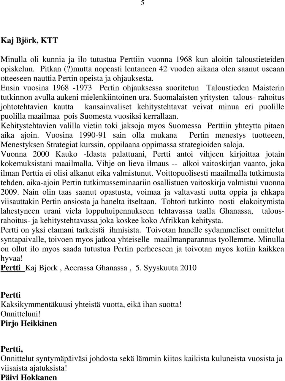 Ensin vuosina 1968-1973 Pertin ohjauksessa suoritetun Taloustieden Maisterin tutkinnon avulla aukeni mielenkiintoinen ura.