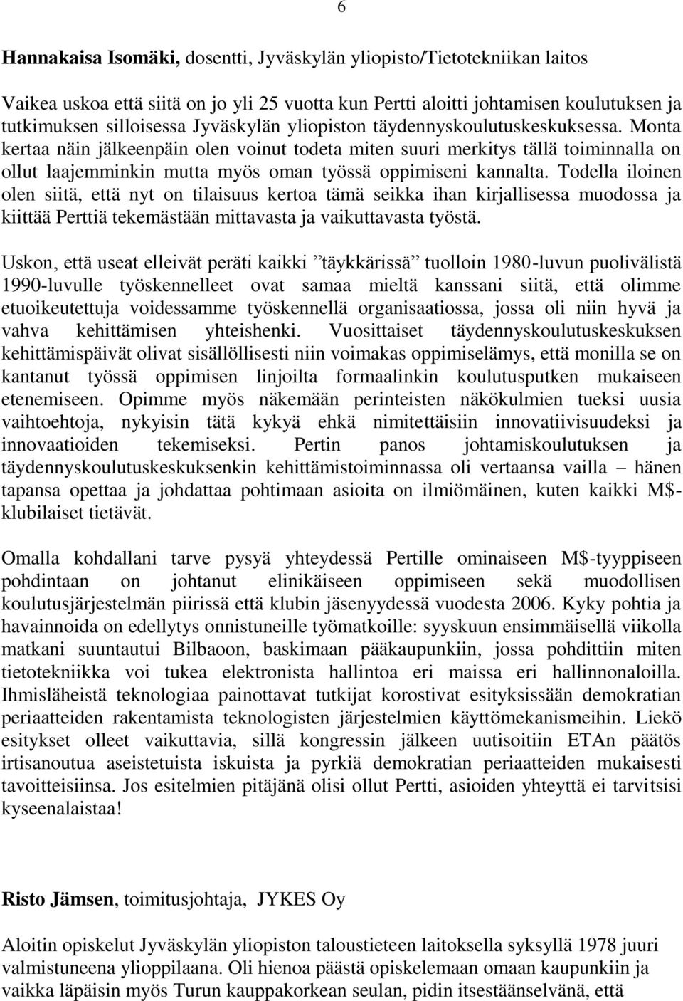 Todella iloinen olen siitä, että nyt on tilaisuus kertoa tämä seikka ihan kirjallisessa muodossa ja kiittää Perttiä tekemästään mittavasta ja vaikuttavasta työstä.