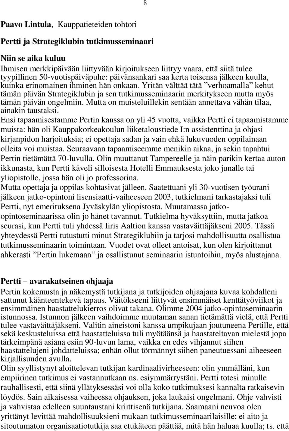 Yritän välttää tätä verhoamalla kehut tämän päivän Strategiklubin ja sen tutkimusseminaarin merkitykseen mutta myös tämän päivän ongelmiin.