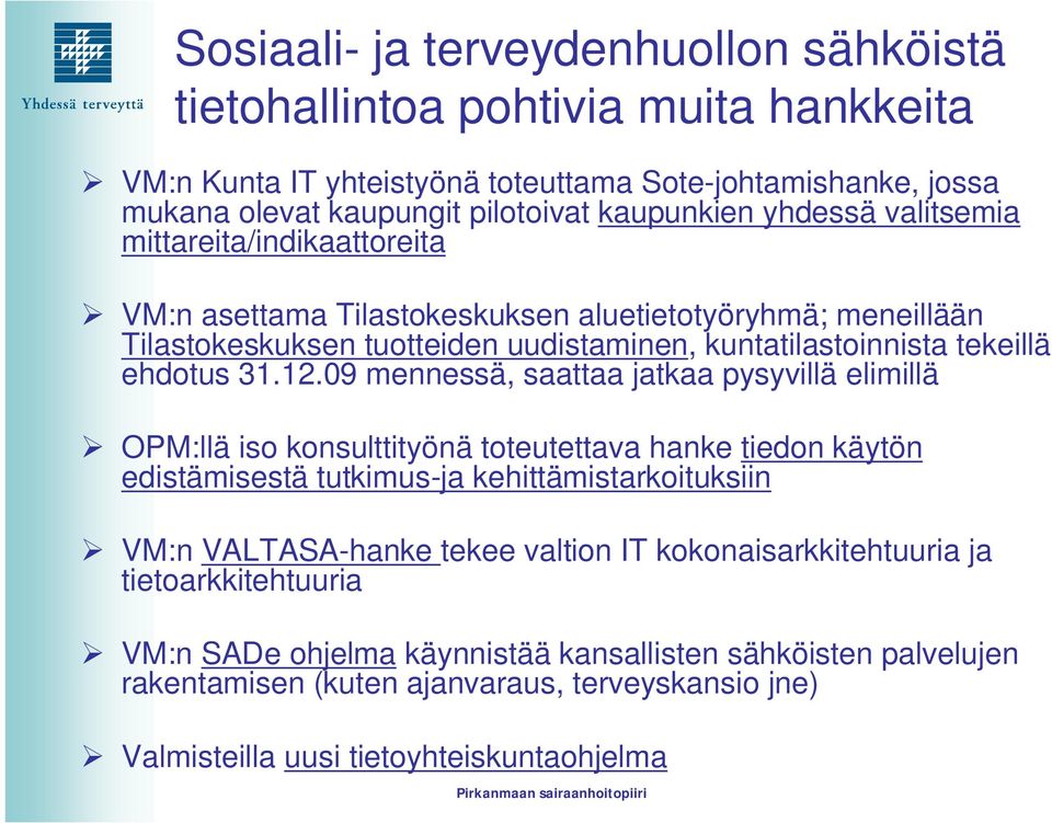 09 mennessä, saattaa jatkaa pysyvillä elimillä OPM:llä iso konsulttityönä toteutettava hanke tiedon käytön edistämisestä tutkimus-ja kehittämistarkoituksiin VM:n VALTASA-hanke tekee valtion IT
