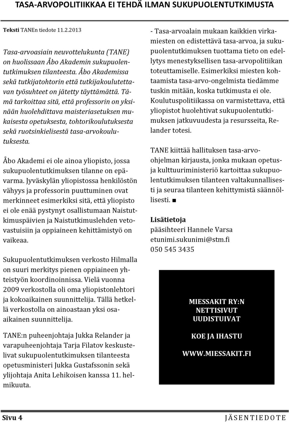 Tämä tarkoittaa sitä, että professorin on yksinään huolehdittava maisteriasetuksen mukaisesta opetuksesta, tohtorikoulutuksesta sekä ruotsinkielisestä tasa-arvokoulutuksesta.