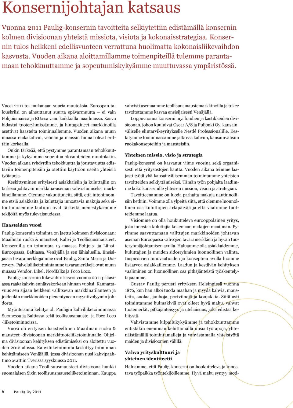 Vuoden aikana aloittamillamme toimenpiteillä tulemme parantamaan tehokkuuttamme ja sopeutumiskykyämme muuttuvassa ympäristössä. Vuosi 2011 toi mukanaan suuria muutoksia.