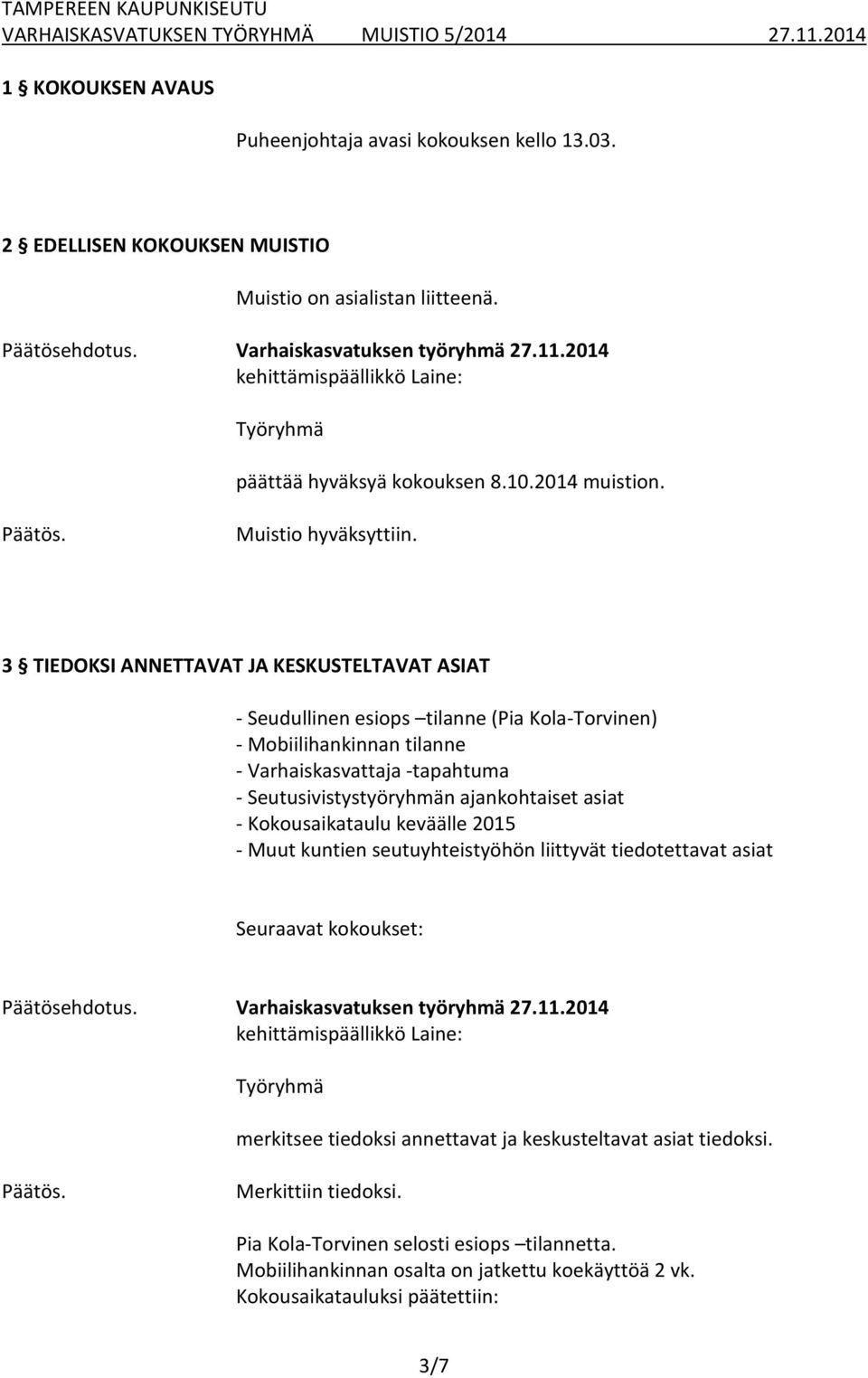 3 TIEDOKSI ANNETTAVAT JA KESKUSTELTAVAT ASIAT - Seudullinen esiops tilanne (Pia Kola-Torvinen) - Mobiilihankinnan tilanne - Varhaiskasvattaja -tapahtuma - Seutusivistystyöryhmän